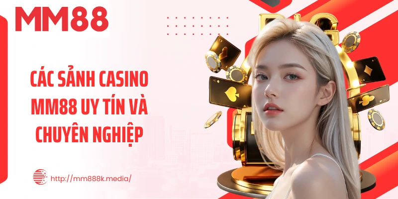 Các sảnh Casino MM88 uy tín và chuyên nghiệp Các sảnh Casino MM88 uy tín và chuyên nghiệp