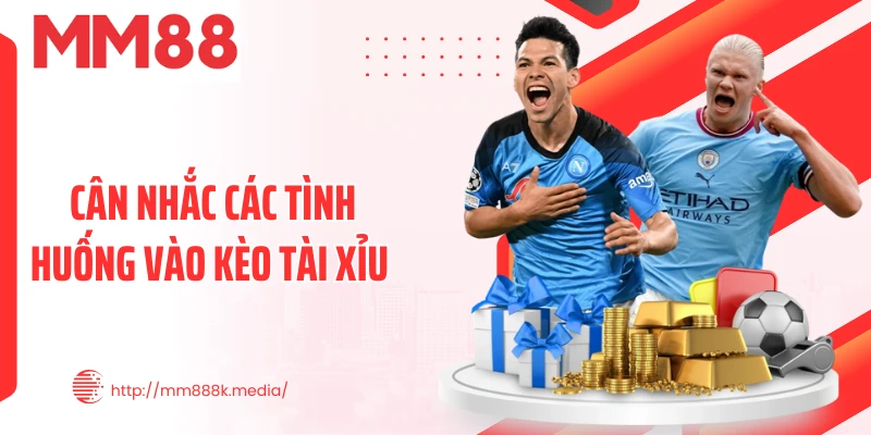 Cân nhắc các tình huống vào kèo tài xỉu Cân nhắc các tình huống vào kèo tài xỉu