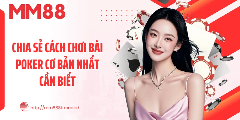 Chia sẻ cách chơi bài Poker cơ bản nhất cần biết Chia sẻ cách chơi bài Poker cơ bản nhất cần biết