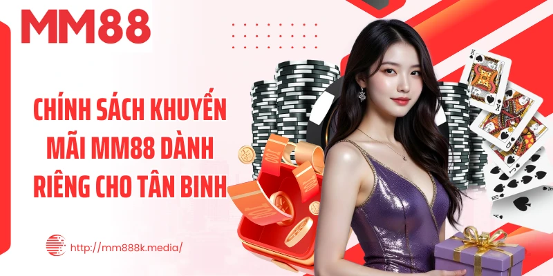 Chính sách khuyến mãi MM88 dành riêng cho tân binh Chính sách khuyến mãi MM88 dành riêng cho tân binh