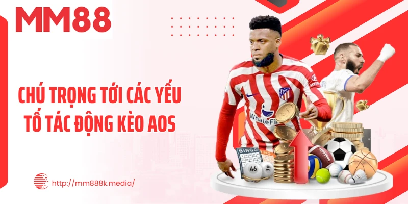 Chú trọng tới các yếu tố tác động kèo AOS Chú trọng tới các yếu tố tác động kèo AOS