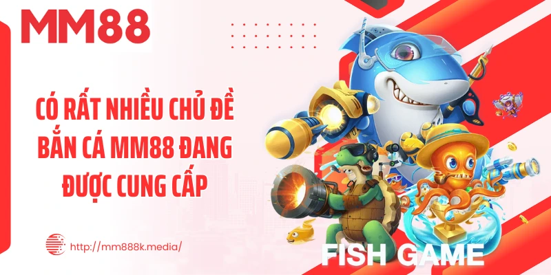 Có rất nhiều chủ đề bắn cá MM88 đang được cung cấp Có rất nhiều chủ đề bắn cá MM88 đang được cung cấp