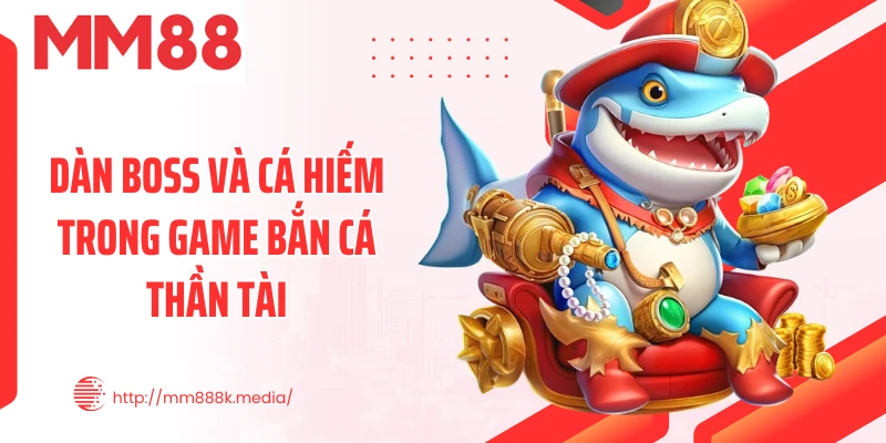 Dàn boss và cá hiếm trong game bắn cá thần tài Dàn boss và cá hiếm trong game bắn cá thần tài
