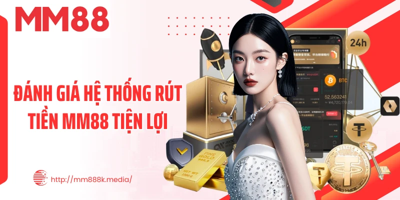 Đánh giá hệ thống rút tiền MM88 tiện lợi Đánh giá hệ thống rút tiền MM88 tiện lợi
