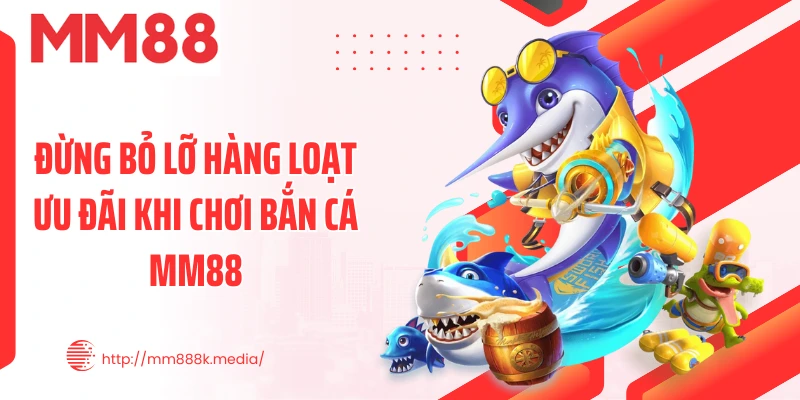 Đừng bỏ lỡ hàng loạt ưu đãi khi chơi bắn cá MM88 Đừng bỏ lỡ hàng loạt ưu đãi khi chơi bắn cá MM88