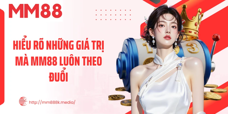 Hiểu rõ những giá trị mà MM88 luôn theo đuổi Hiểu rõ những giá trị mà MM88 luôn theo đuổi