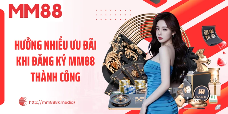 Hưởng nhiều ưu đãi khi đăng ký MM88 thành công Hưởng nhiều ưu đãi khi đăng ký MM88 thành công