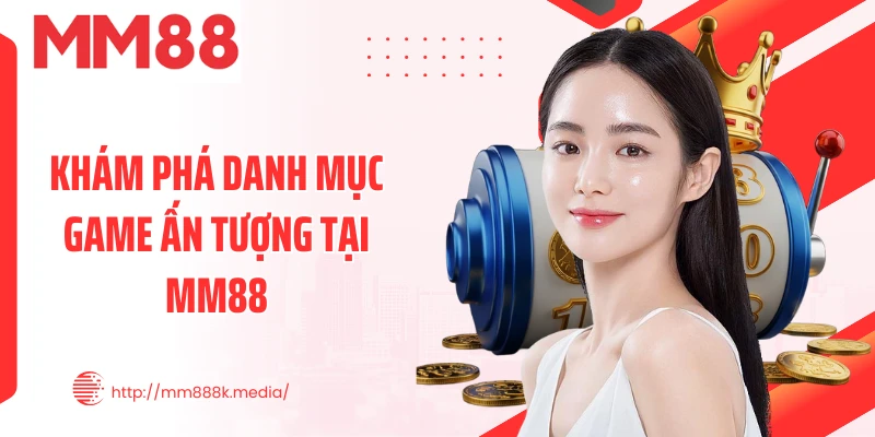 Khám phá danh mục game ấn tượng tại MM88 Khám phá danh mục game ấn tượng tại MM88