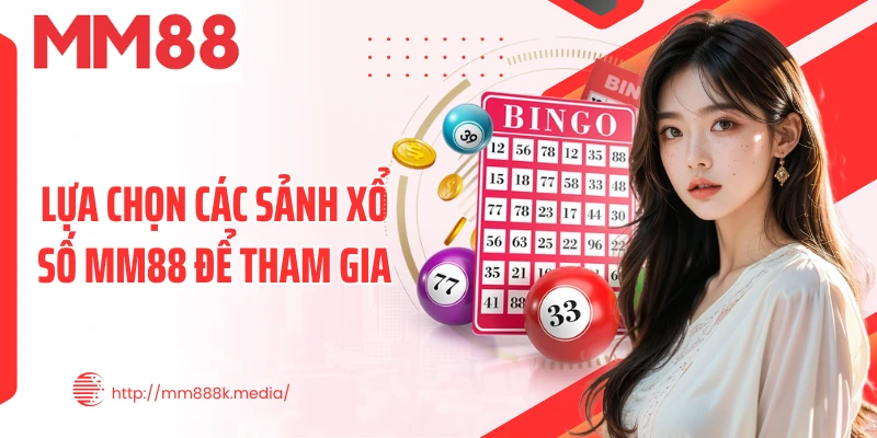 Lựa chọn các sảnh xổ số MM88 để tham gia Lựa chọn các sảnh xổ số MM88 để tham gia