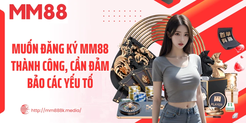 Muốn đăng ký MM88 thành công, cần đảm bảo các yếu tố Muốn đăng ký MM88 thành công, cần đảm bảo các yếu tố