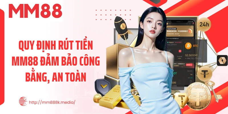 Quy định rút tiền MM88 đảm bảo công bằng, an toàn Quy định rút tiền MM88 đảm bảo công bằng, an toàn