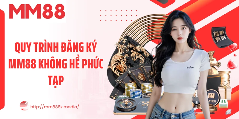 Quy trình đăng ký MM88 không hề phức tạp Quy trình đăng ký MM88 không hề phức tạp