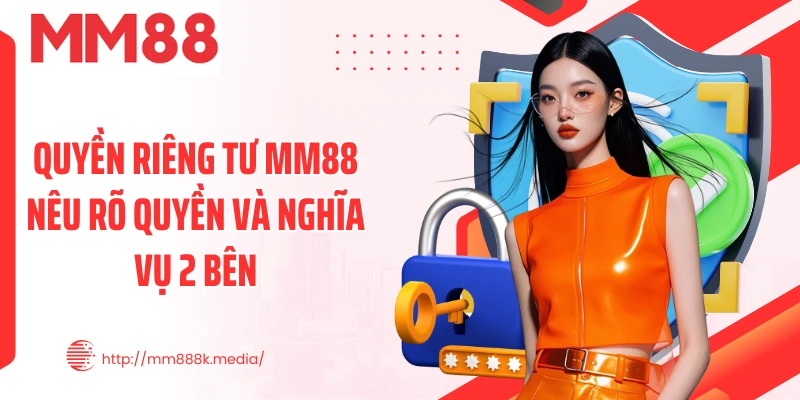 Quyền riêng tư MM88 nêu rõ quyền và nghĩa vụ 2 bên Quyền riêng tư MM88 nêu rõ quyền và nghĩa vụ 2 bên