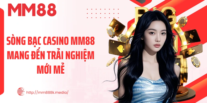 Sòng bạc Casino MM88 mang đến trải nghiệm mới mẻ Sòng bạc Casino MM88 mang đến trải nghiệm mới mẻ