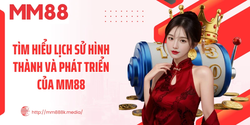 Tìm hiểu lịch sử hình thành và phát triển của MM88 Tìm hiểu lịch sử hình thành và phát triển của MM88
