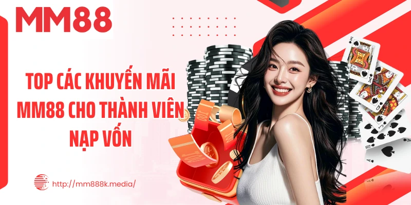 Top các khuyến mãi MM88 cho thành viên nạp vốn Top các khuyến mãi MM88 cho thành viên nạp vốn