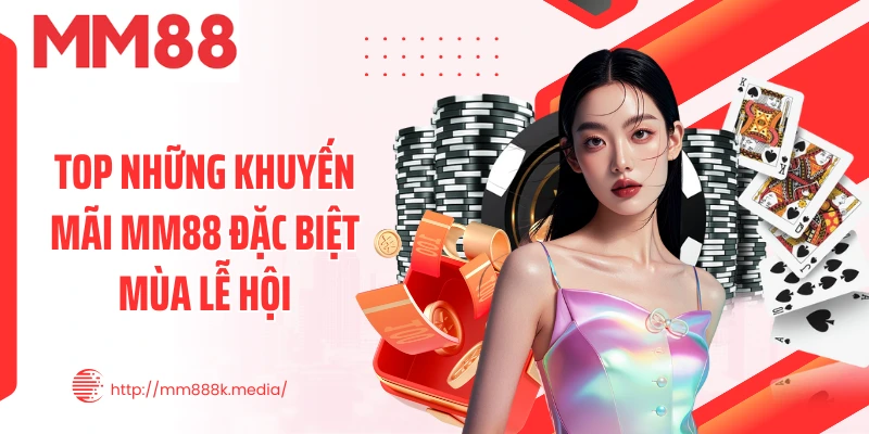Top những khuyến mãi MM88 đặc biệt mùa lễ hội Top những khuyến mãi MM88 đặc biệt mùa lễ hội
